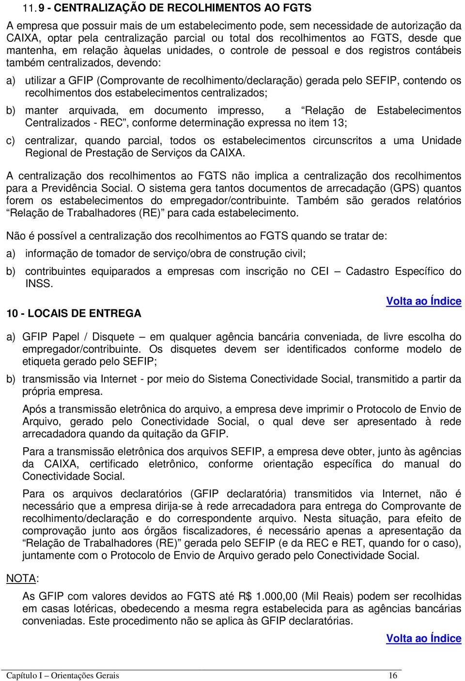 recolhimento/declaração) gerada pelo SEFIP, contendo os recolhimentos dos estabelecimentos centralizados; b) manter arquivada, em documento impresso, a Relação de Estabelecimentos Centralizados -