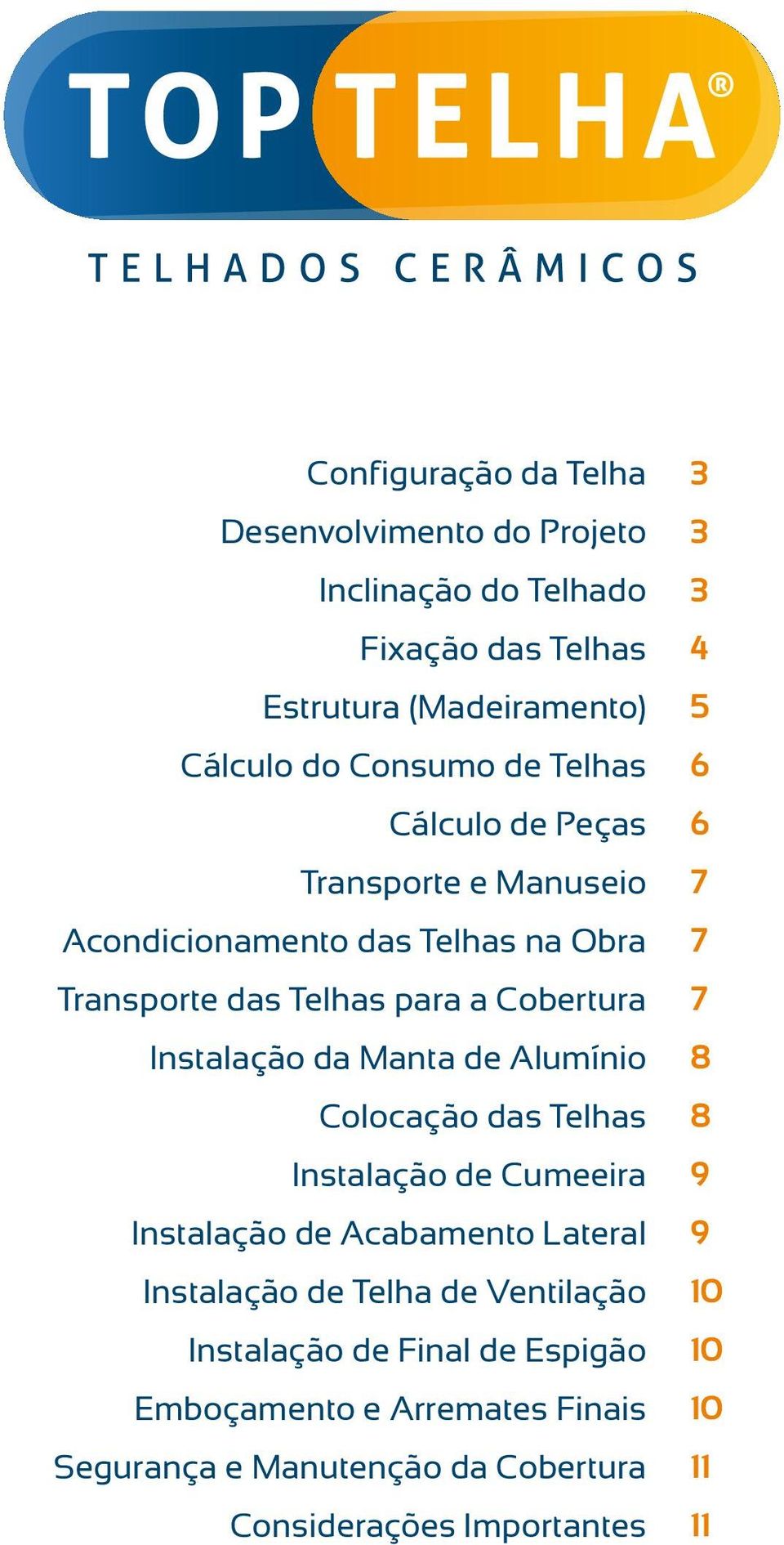 de Alumínio Colocação das Telhas Instalação de Cumeeira Instalação de Acabamento Lateral Instalação de Telha de Ventilação Instalação de