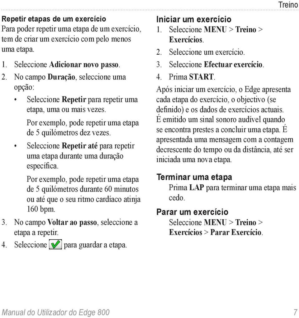 Seleccione Repetir até para repetir uma etapa durante uma duração específica. Por exemplo, pode repetir uma etapa de 5 quilómetros durante 60 minutos ou até que o seu ritmo cardíaco atinja 160 bpm. 3.