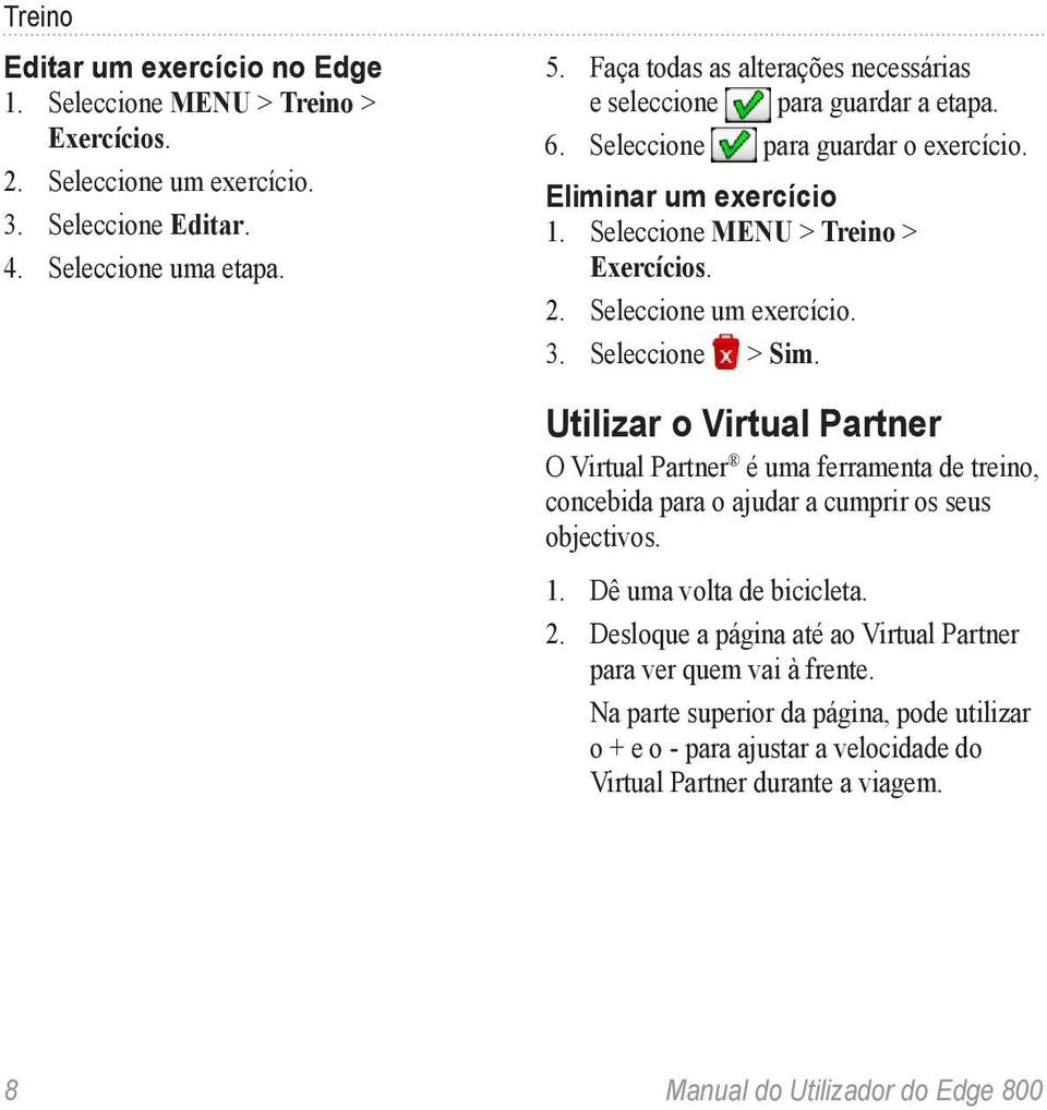 Seleccione um exercício. 3. Seleccione > Sim. Utilizar o Virtual Partner O Virtual Partner é uma ferramenta de treino, concebida para o ajudar a cumprir os seus objectivos. 1.