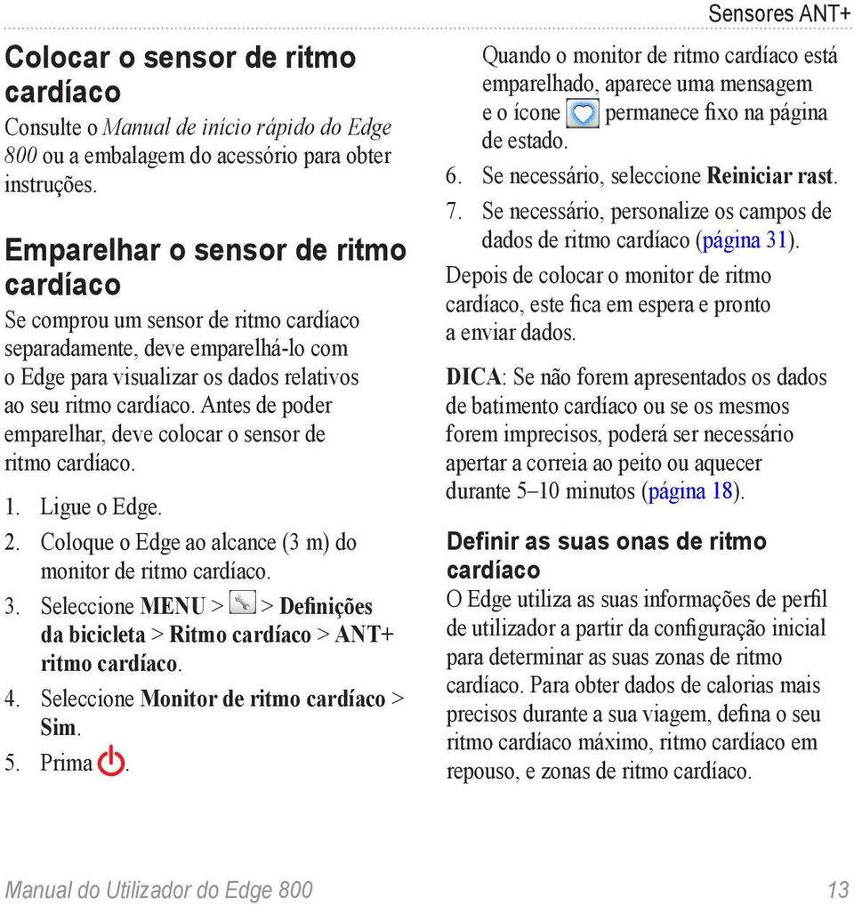 Antes de poder emparelhar, deve colocar o sensor de ritmo cardíaco. 1. Ligue o Edge. 2. Coloque o Edge ao alcance (3 m) do monitor de ritmo cardíaco. 3.