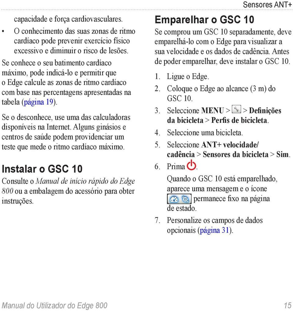 Se o desconhece, use uma das calculadoras disponíveis na Internet. Alguns ginásios e centros de saúde podem providenciar um teste que mede o ritmo cardíaco máximo.