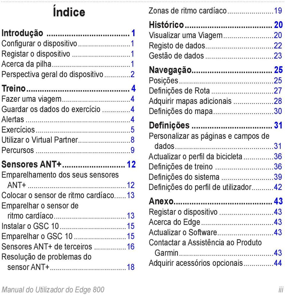 ..13 Emparelhar o sensor de ritmo cardíaco...13 Instalar o GSC 10...15 Emparelhar o GSC 10...15 Sensores ANT+ de terceiros...16 Resolução de problemas do sensor ANT+.