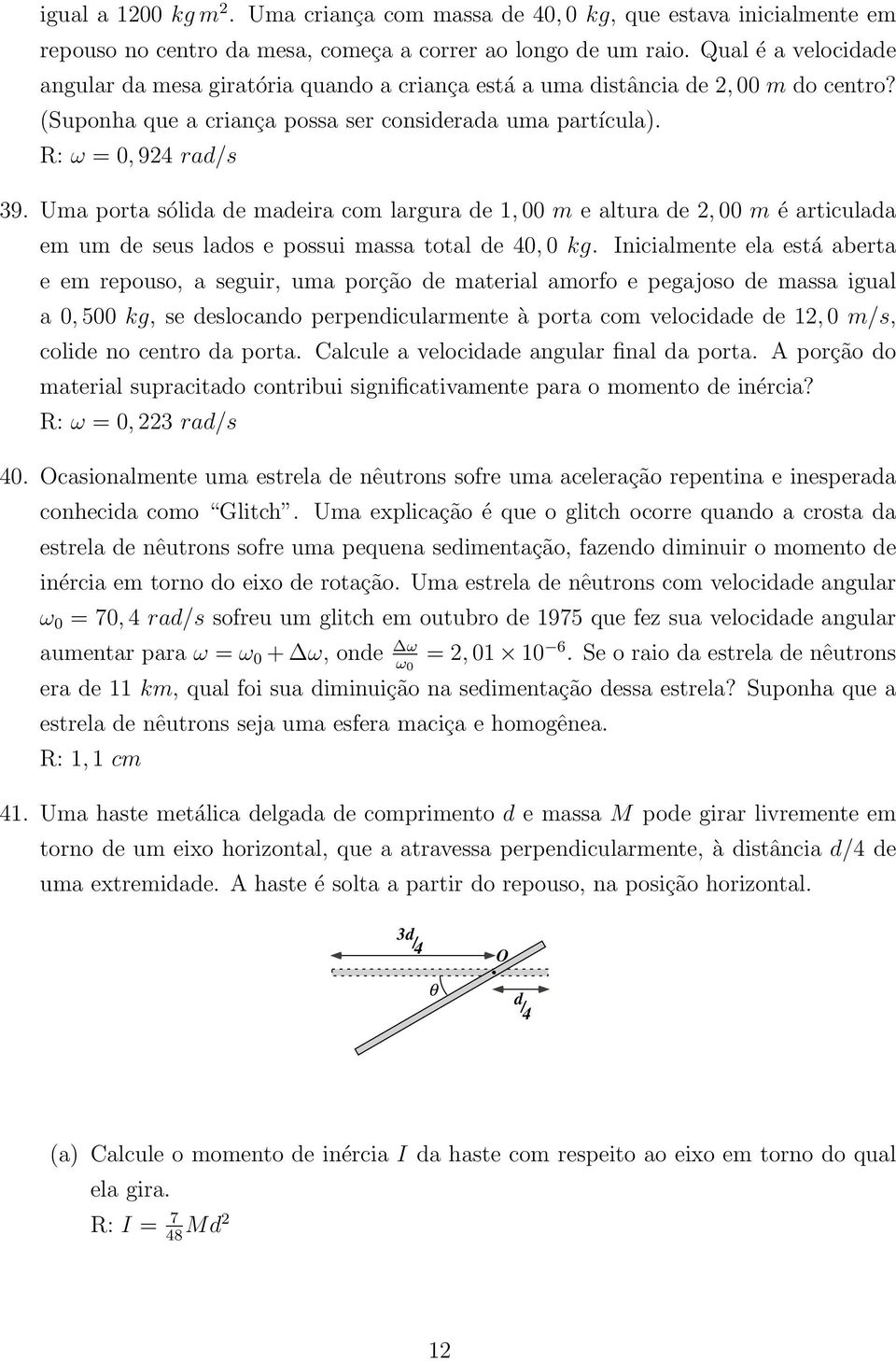 Ua porta sólida de adeira co largura de 1, 00 e altura de 2, 00 é articulada e u de seus lados e possui assa total de 40, 0 kg.