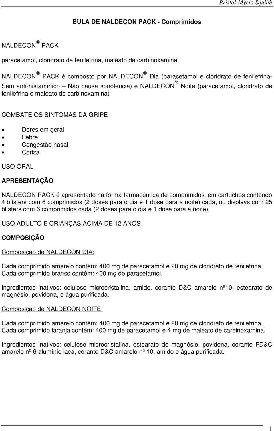 Coriza USO ORAL APRESENTAÇÃO NALDECON PACK é apresentado na forma farmacêutica de comprimidos, em cartuchos contendo 4 blísters com 6 comprimidos (2 doses para o dia e 1 dose para a noite) cada, ou