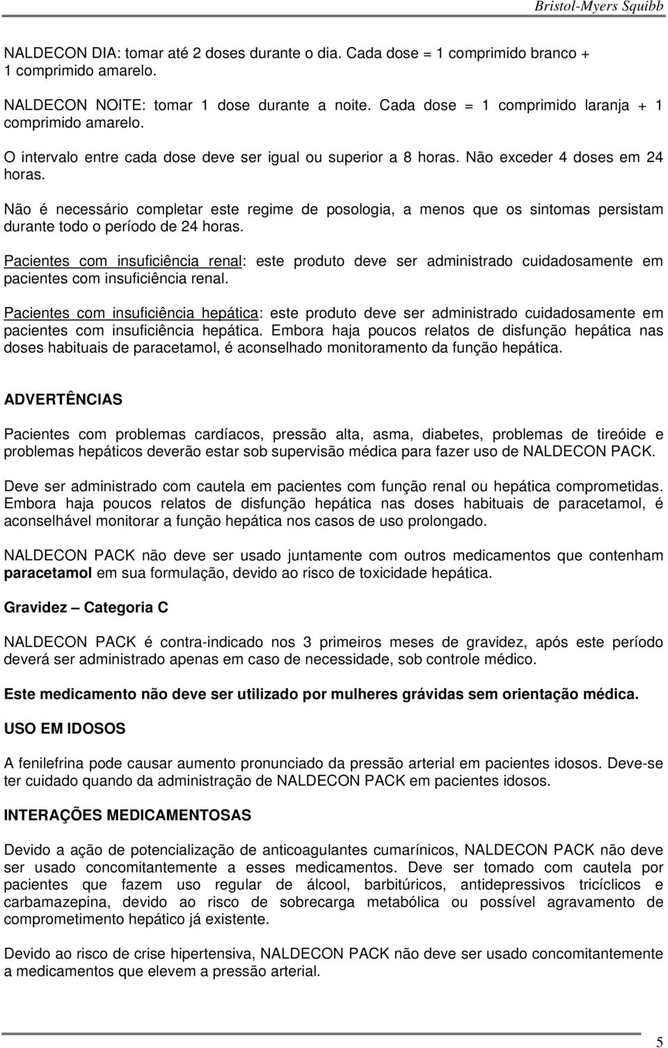 Não é necessário completar este regime de posologia, a menos que os sintomas persistam durante todo o período de 24 horas.