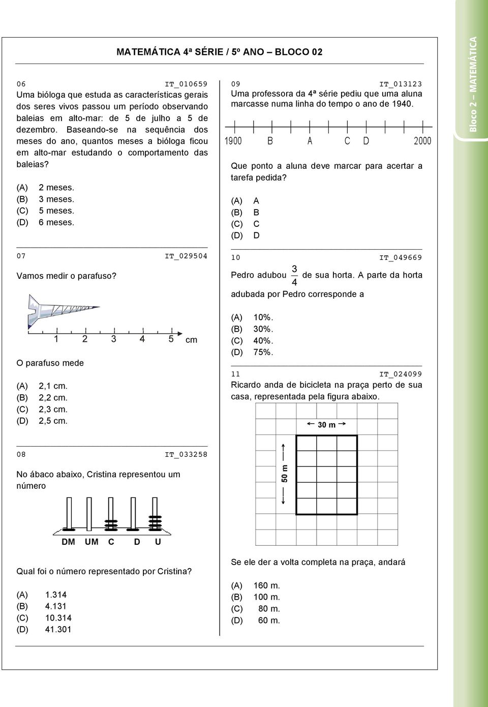 07 IT_029504 MATEMÁTICA 4ª SÉRIE / 5º ANO BLOCO 02 09 IT_013123 Uma professora da 4ª série pediu que uma aluna marcasse numa linha do tempo o ano de 1940.