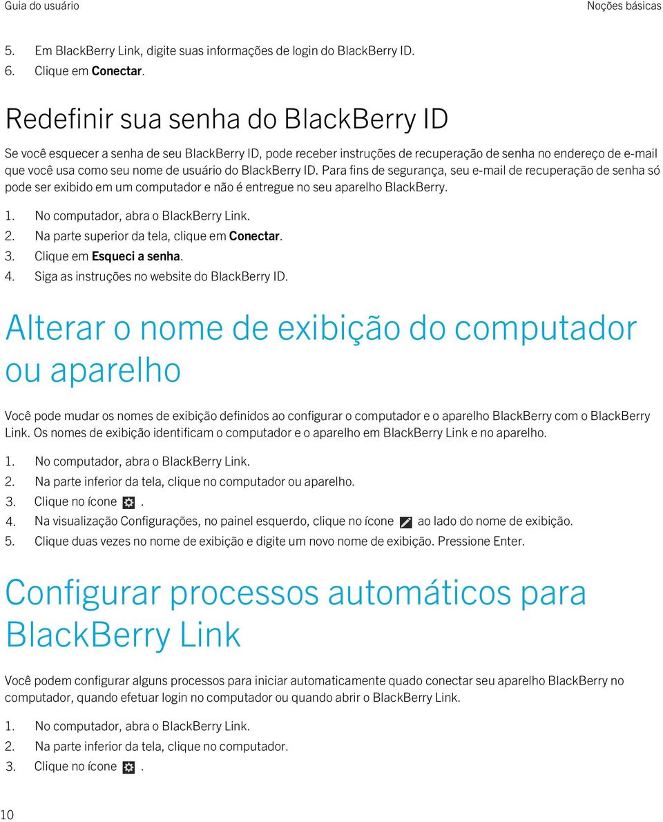 BlackBerry ID. Para fins de segurança, seu e-mail de recuperação de senha só pode ser exibido em um computador e não é entregue no seu aparelho BlackBerry. 1. No computador, abra o BlackBerry Link. 2.