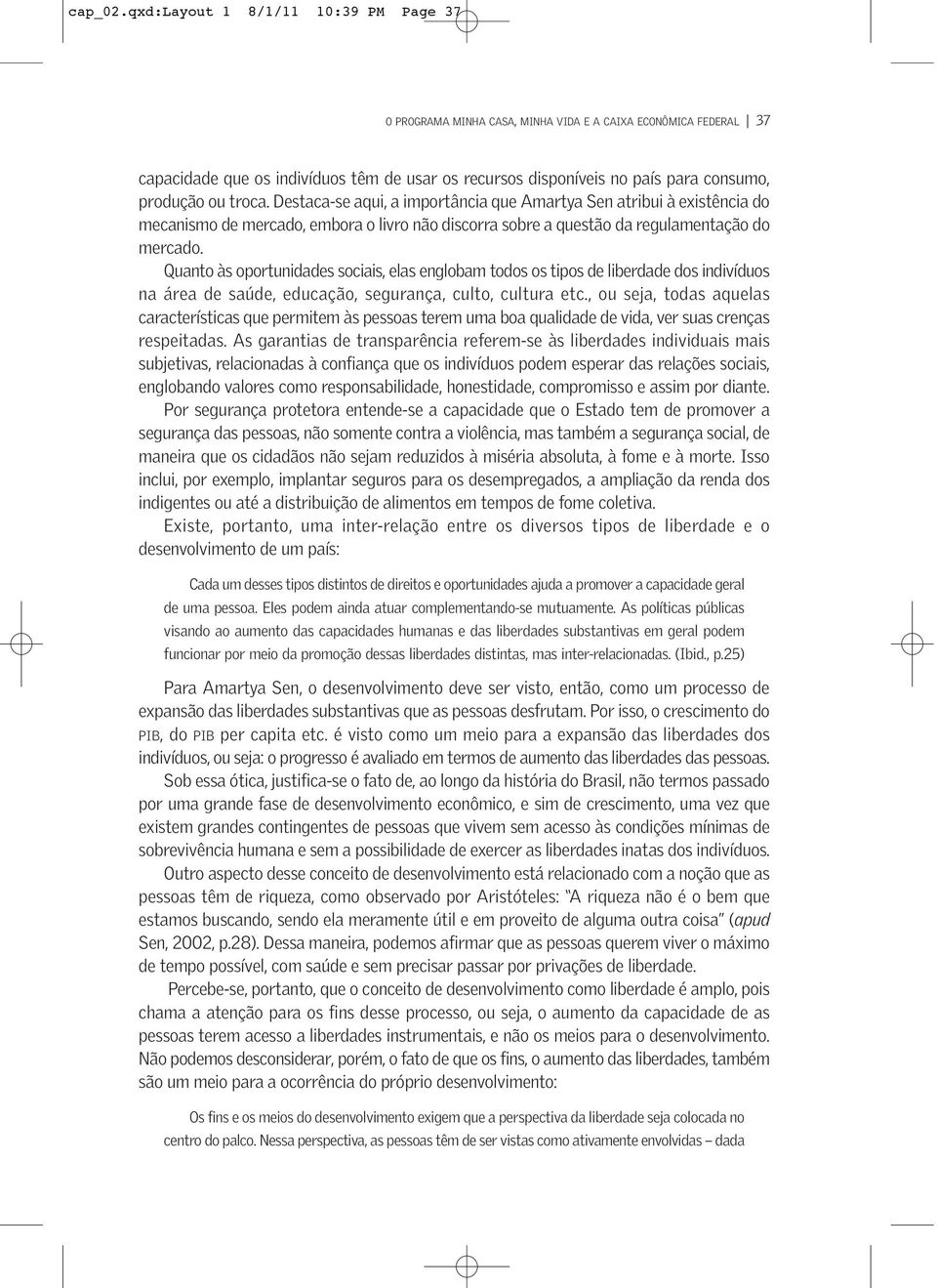 ou troca. Destaca-se aqui, a importância que Amartya Sen atribui à existência do mecanismo de mercado, embora o livro não discorra sobre a questão da regulamentação do mercado.