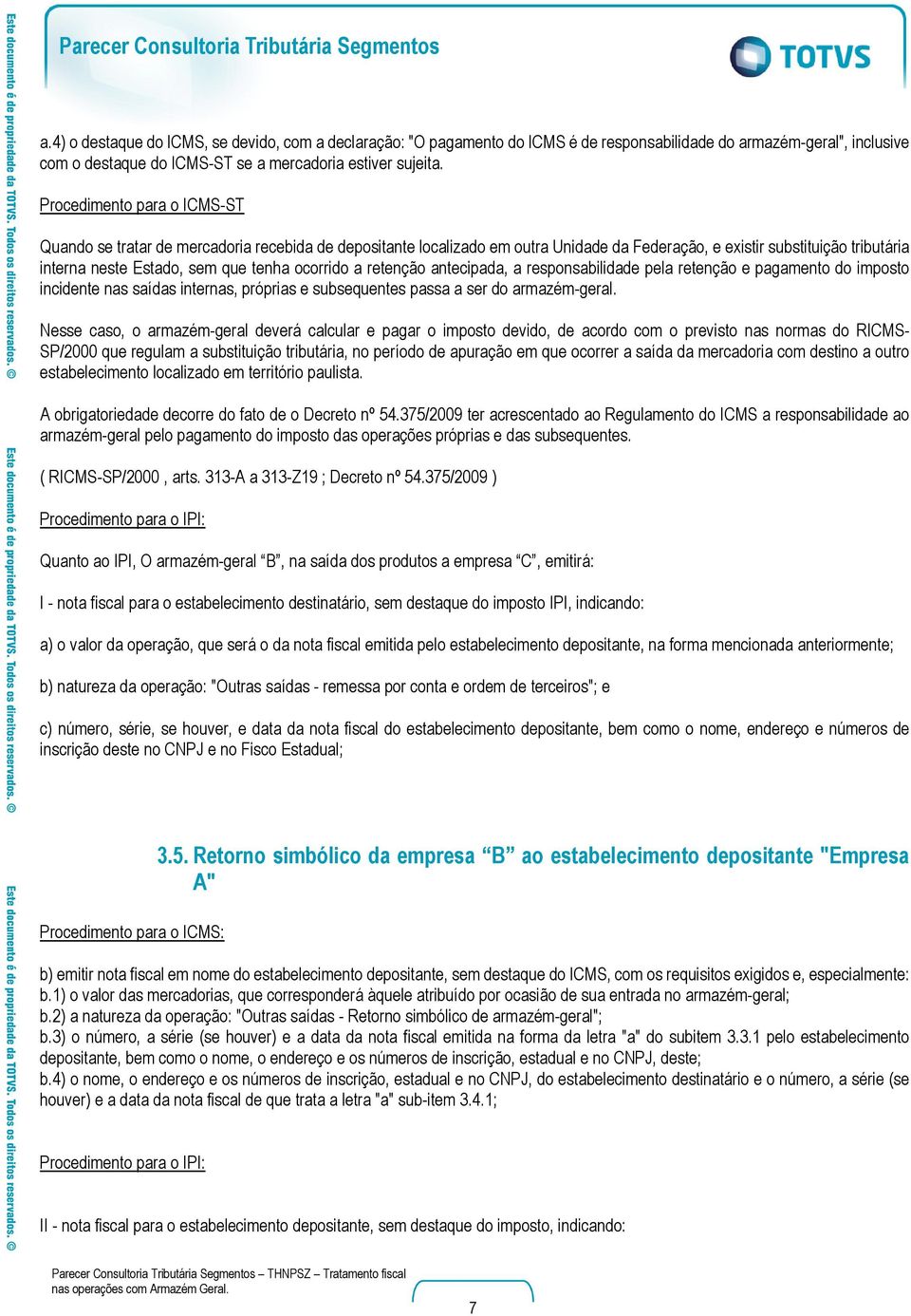 ocorrido a retenção antecipada, a responsabilidade pela retenção e pagamento do imposto incidente nas saídas internas, próprias e subsequentes passa a ser do armazém-geral.