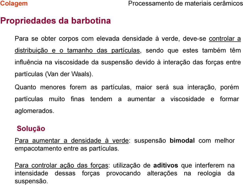 Quanto menores forem as partículas, maior será sua interação, porém partículas muito finas tendem a aumentar a viscosidade e formar aglomerados.