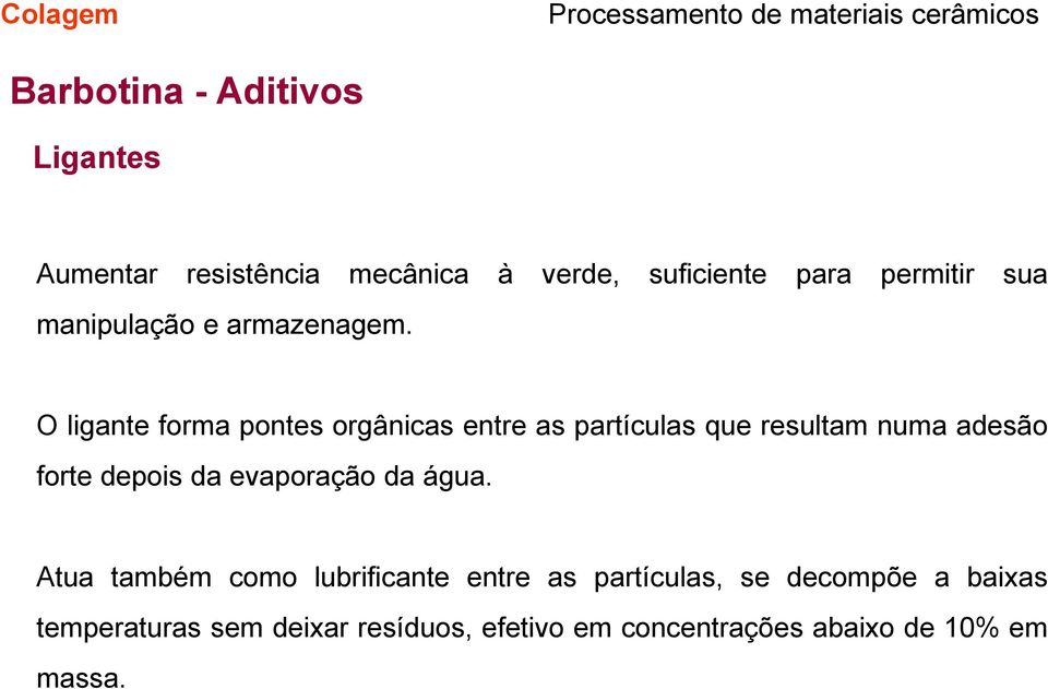 O ligante forma pontes orgânicas entre as partículas que resultam numa adesão forte depois da