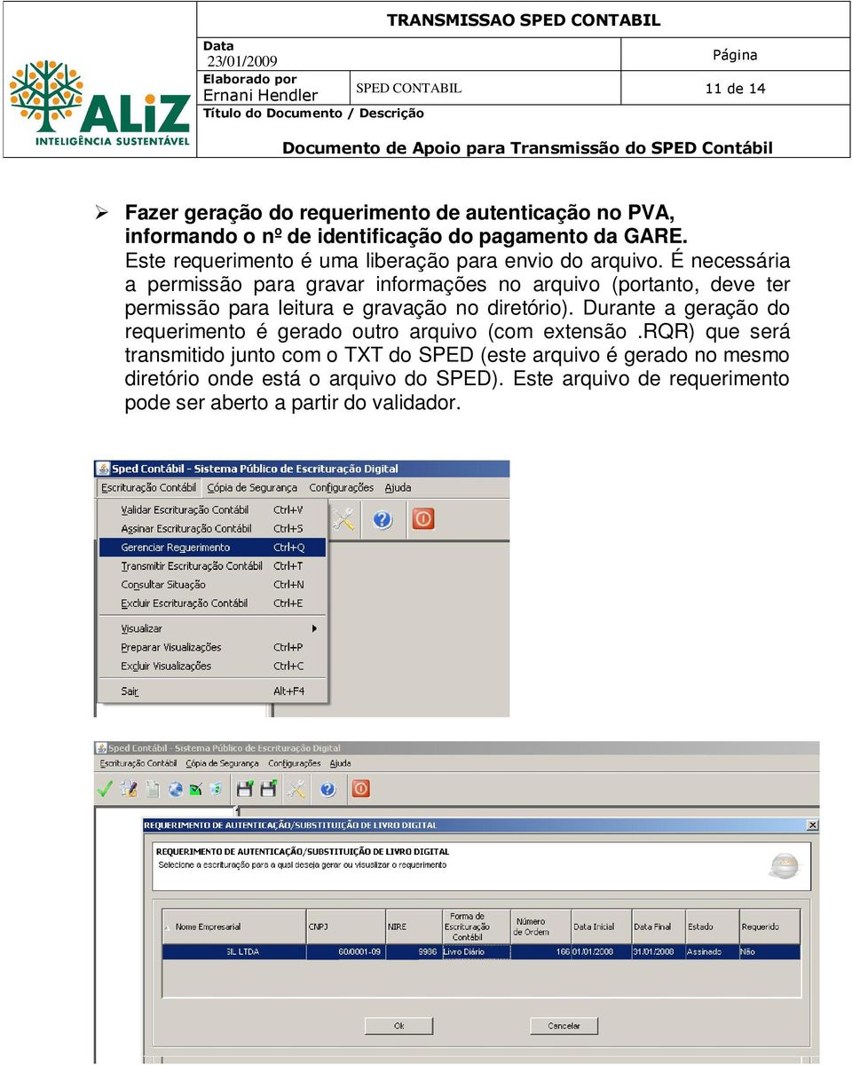 É necessária a permissão para gravar informações no arquivo (portanto, deve ter permissão para leitura e gravação no diretório).