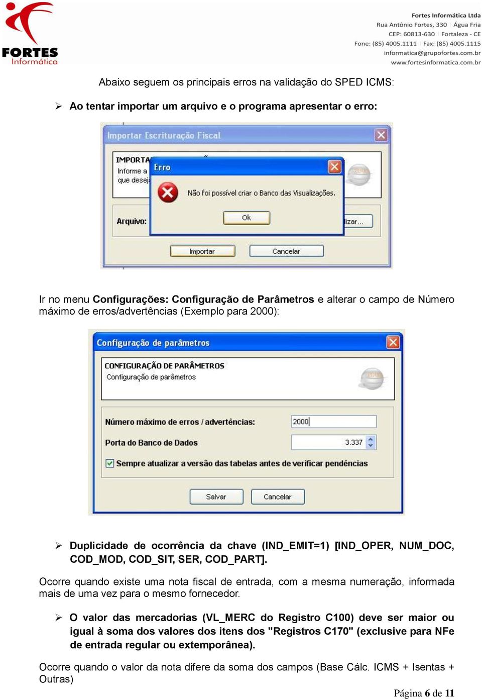 Ocorre quando existe uma nota fiscal de entrada, com a mesma numeração, informada mais de uma vez para o mesmo fornecedor.