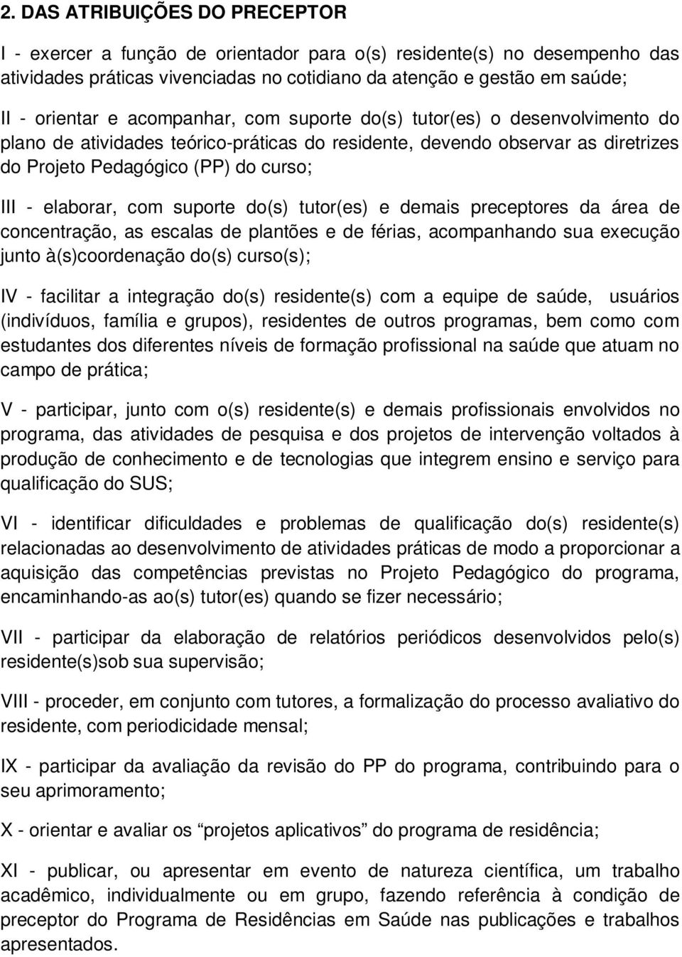 suporte do(s) tutor(es) e demais preceptores da área de concentração, as escalas de plantões e de férias, acompanhando sua execução junto à(s)coordenação do(s) curso(s); IV - facilitar a integração