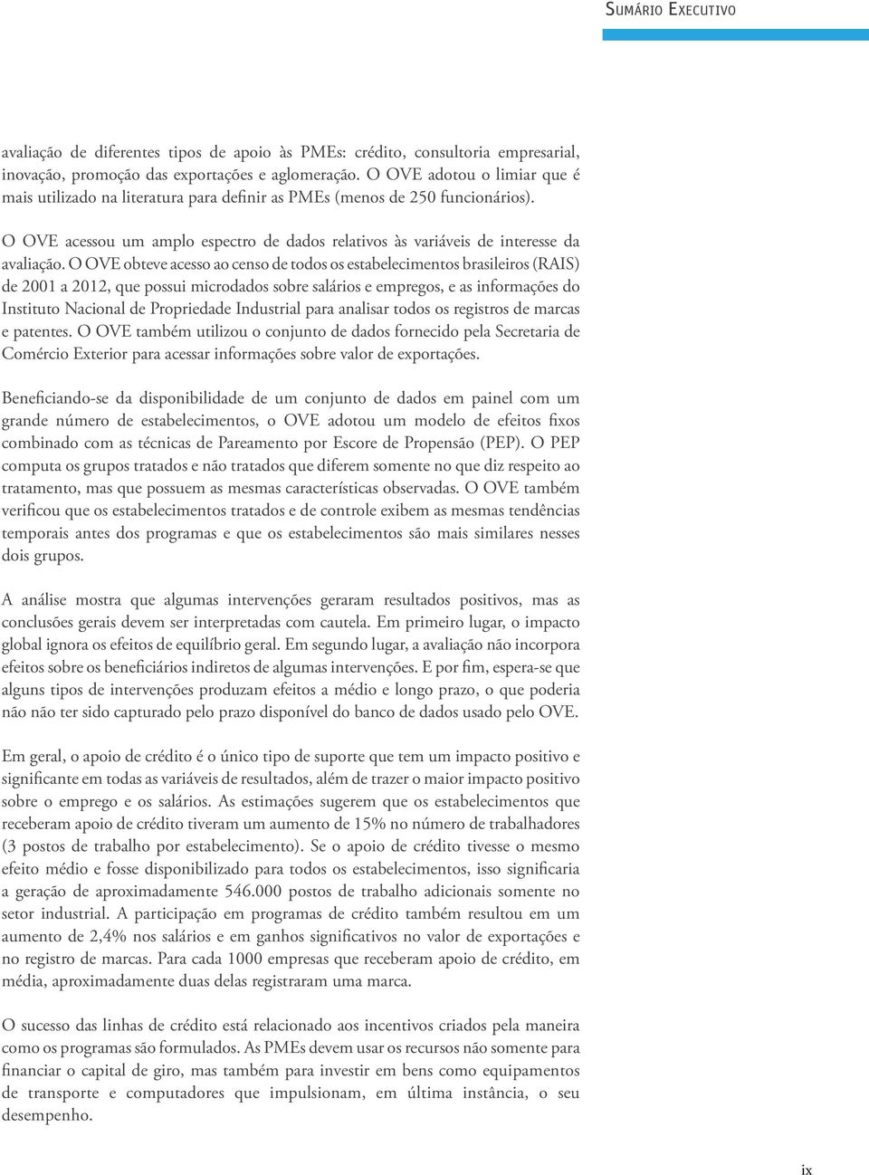 O OVE obteve acesso ao censo de todos os estabelecimentos brasileiros (RAIS) de 2001 a 2012, que possui microdados sobre salários e empregos, e as informações do Instituto Nacional de Propriedade