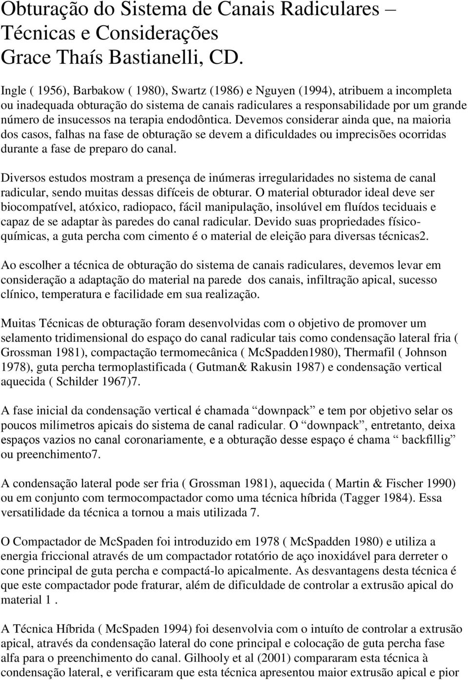 terapia endodôntica. Devemos considerar ainda que, na maioria dos casos, falhas na fase de obturação se devem a dificuldades ou imprecisões ocorridas durante a fase de preparo do canal.