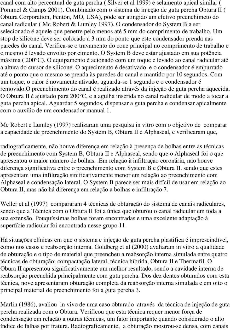 O condensador do System B a ser selecionado é aquele que penetre pelo menos até 5 mm do comprimento de trabalho.