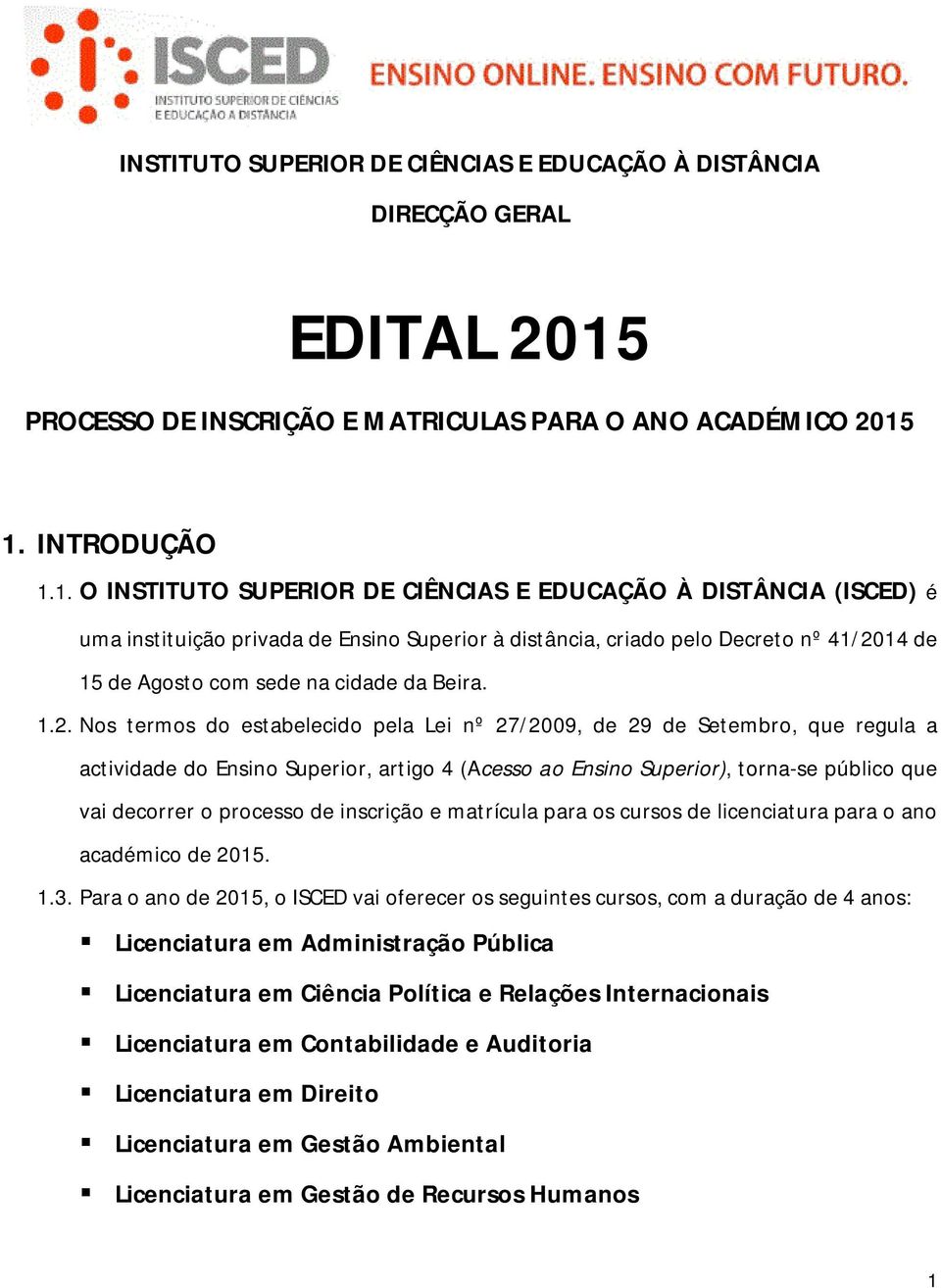 1. INTRODUÇÃO 1.1. O INSTITUTO SUPERIOR DE CIÊNCIAS E EDUCAÇÃO À DISTÂNCIA (ISCED) é uma instituição privada de Ensino Superior à distância, criado pelo Decreto nº 41/2014 de 15 de Agosto com sede na cidade da Beira.