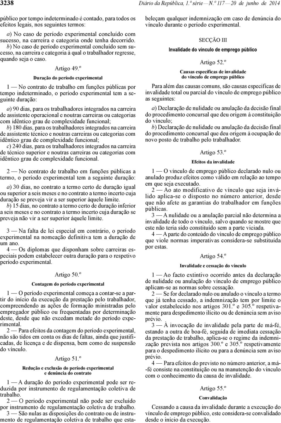 categoria onde tenha decorrido. b) No caso de período experimental concluído sem sucesso, na carreira e categoria à qual o trabalhador regresse, quando seja o caso. Artigo 49.