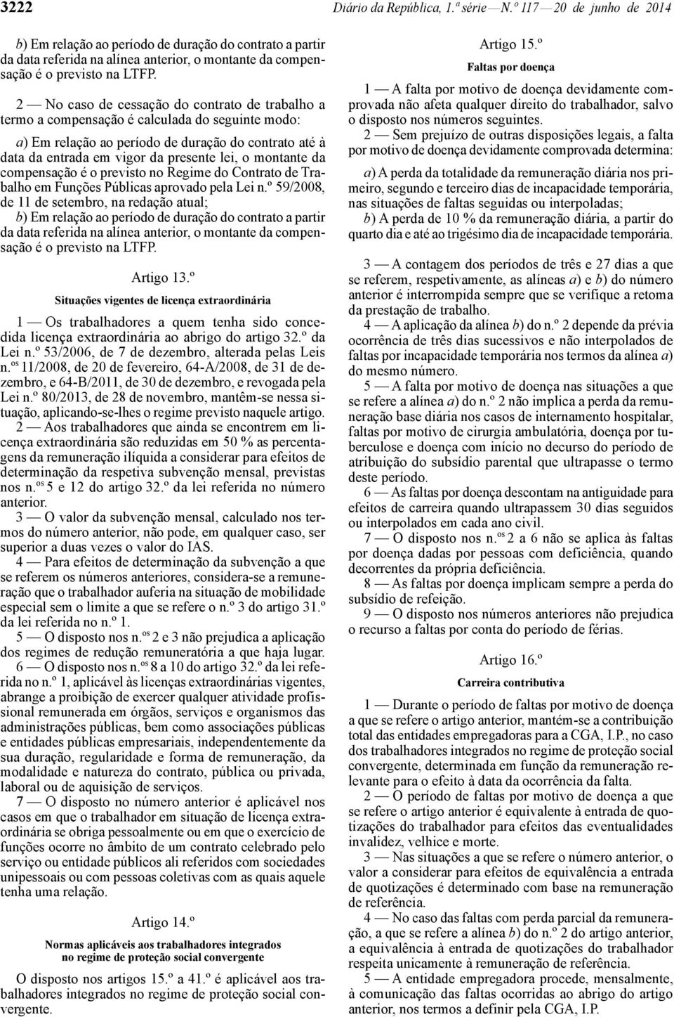 2 No caso de cessação do contrato de trabalho a termo a compensação é calculada do seguinte modo: a) Em relação ao período de duração do contrato até à data da entrada em vigor da presente lei, o