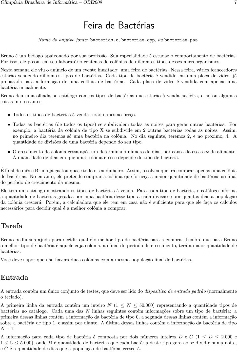 Nesta semana ele viu o anúncio de um evento inusitado: uma feira de bactérias. Nessa feira, vários fornecedores estarão vendendo diferentes tipos de bactérias.