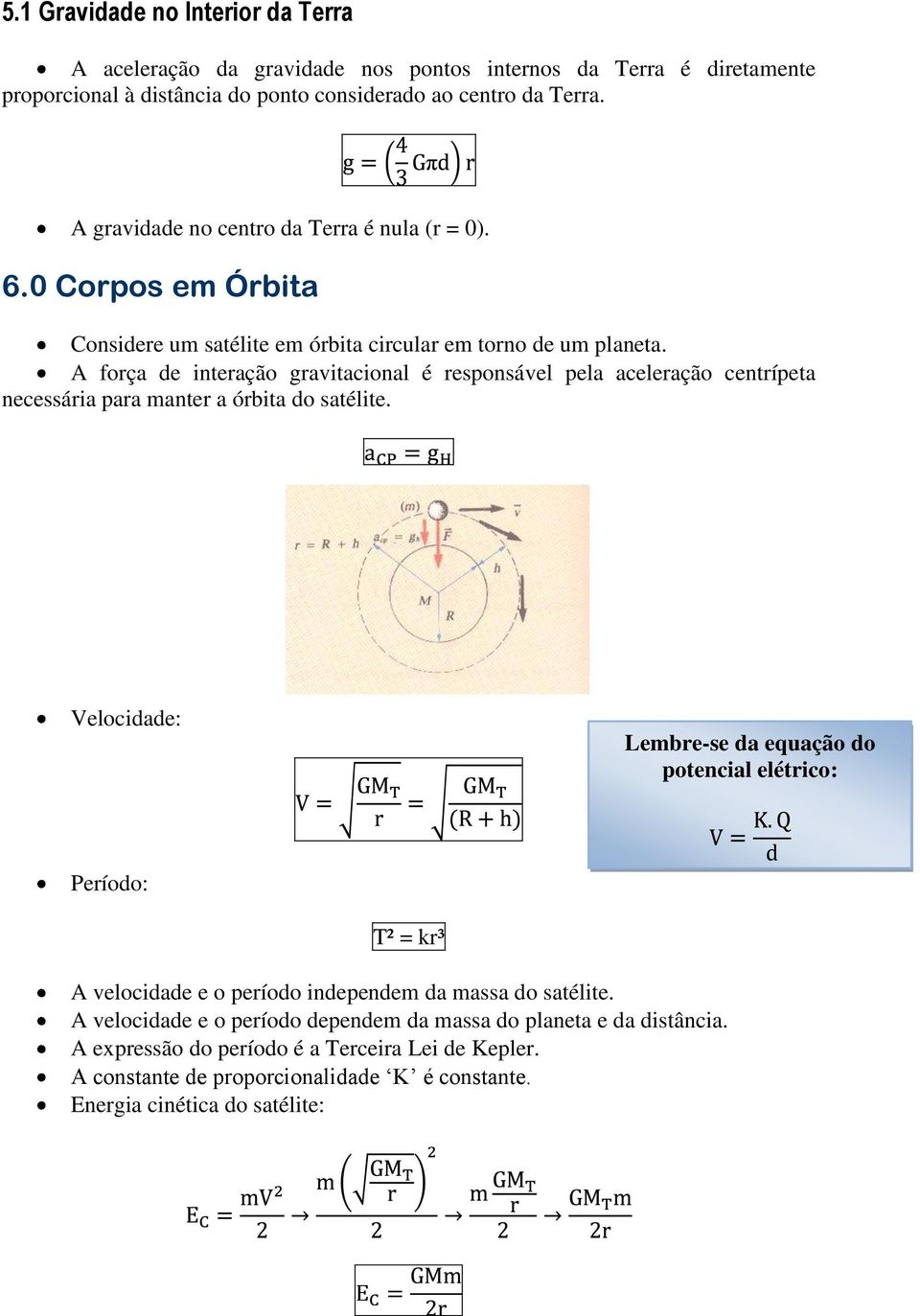 A força de interação gravitacional é responsável pela aceleração centrípeta necessária para manter a órbita do satélite.