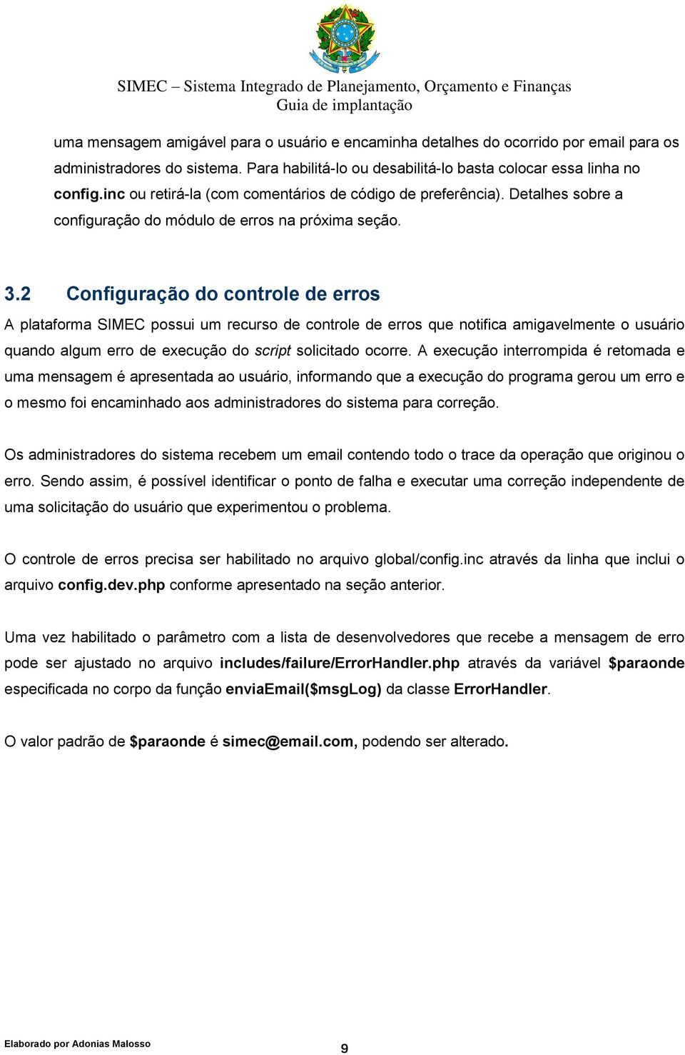 2 Configuração do controle de erros A plataforma SIMEC possui um recurso de controle de erros que notifica amigavelmente o usuário quando algum erro de execução do script solicitado ocorre.