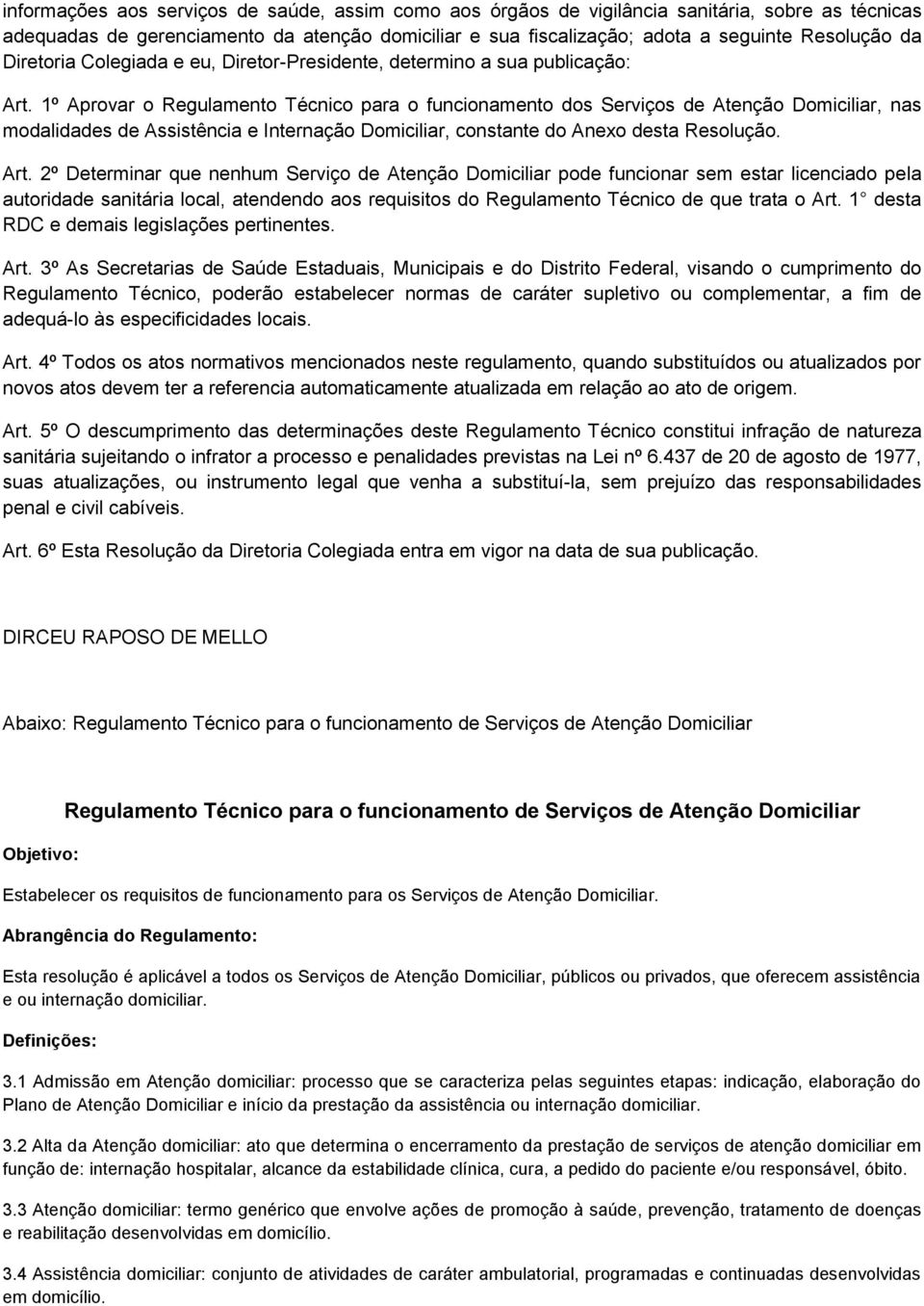 1º Aprovar o Regulamento Técnico para o funcionamento dos Serviços de Atenção Domiciliar, nas modalidades de Assistência e Internação Domiciliar, constante do Anexo desta Resolução. Art.