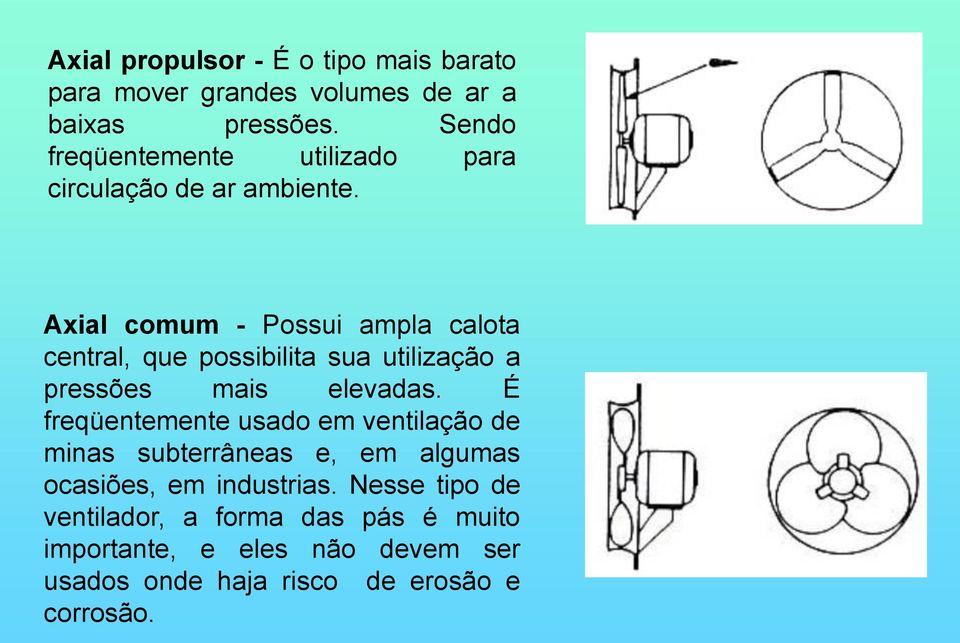 Axial comum - Possui ampla calota central, que possibilita sua utilização a pressões mais elevadas.