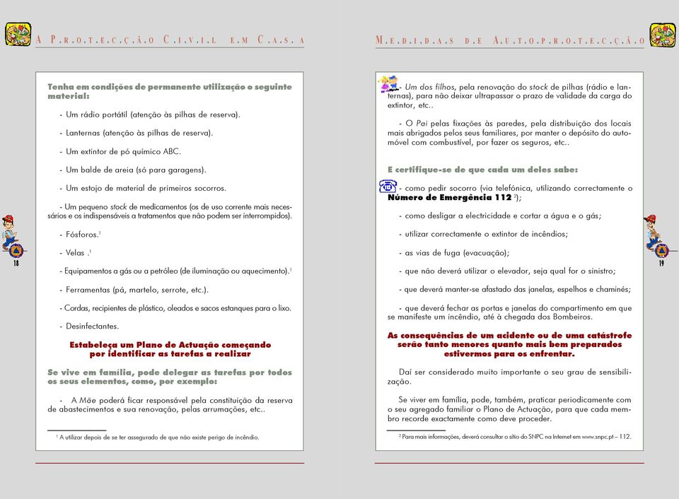 - Um dos filhos, pela renovação do stock de pilhas (rádio e lanternas), para não deixar ultrapassar o prazo de validade da carga do extintor, etc.