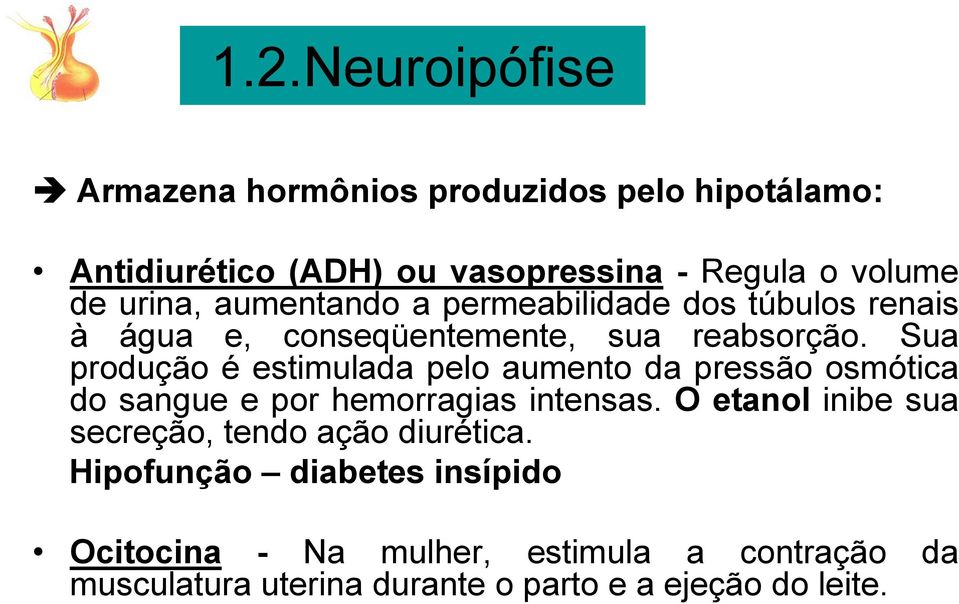 Sua produção é estimulada pelo aumento da pressão osmótica do sangue e por hemorragias intensas.