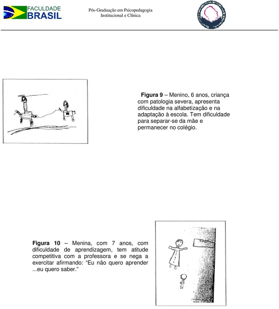 Tem dificuldade para separar-se da mãe e permanecer no colégio.