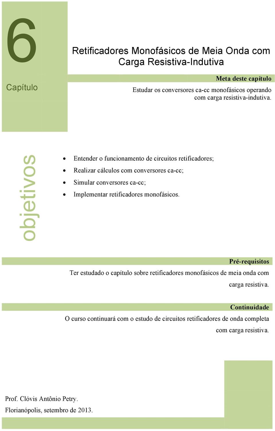 ca-cc; Implementar retificadores monofásicos Pré-requisitos Ter estudado o capítulo sobre retificadores monofásicos de meia onda com carga resistiva