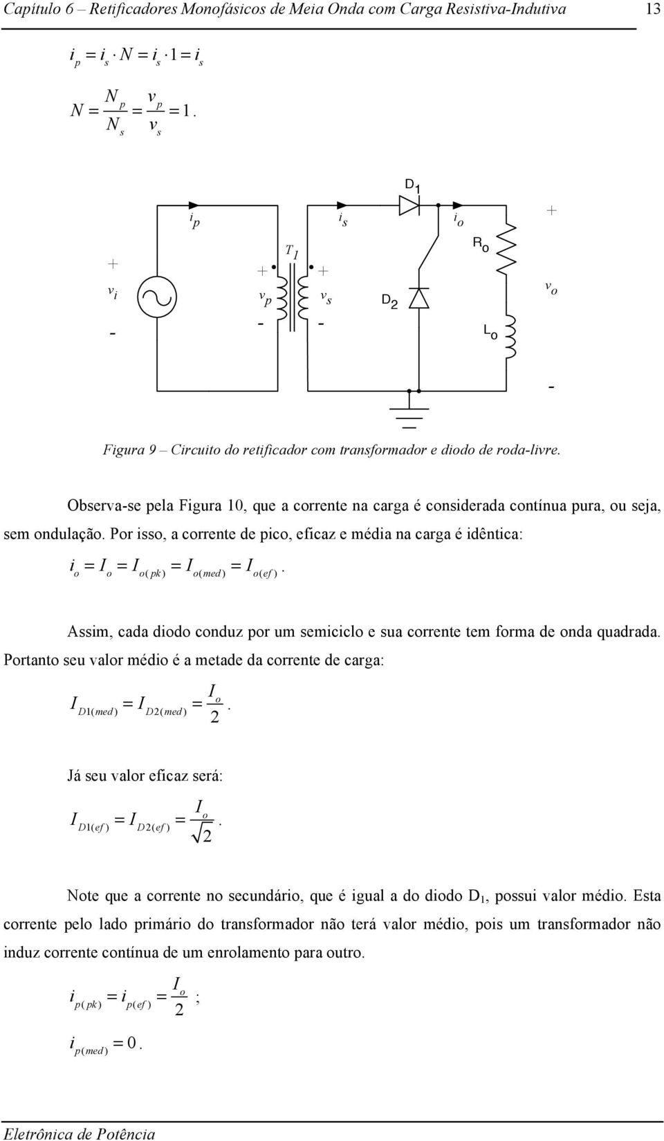 o(med ) = I o(ef ) Assim, cada diodo conduz por um semiciclo e sua corrente tem forma de onda quadrada Portanto seu valor médio é a metade da corrente de carga: I D1(med ) = I D2(med ) = I o 2 Já seu