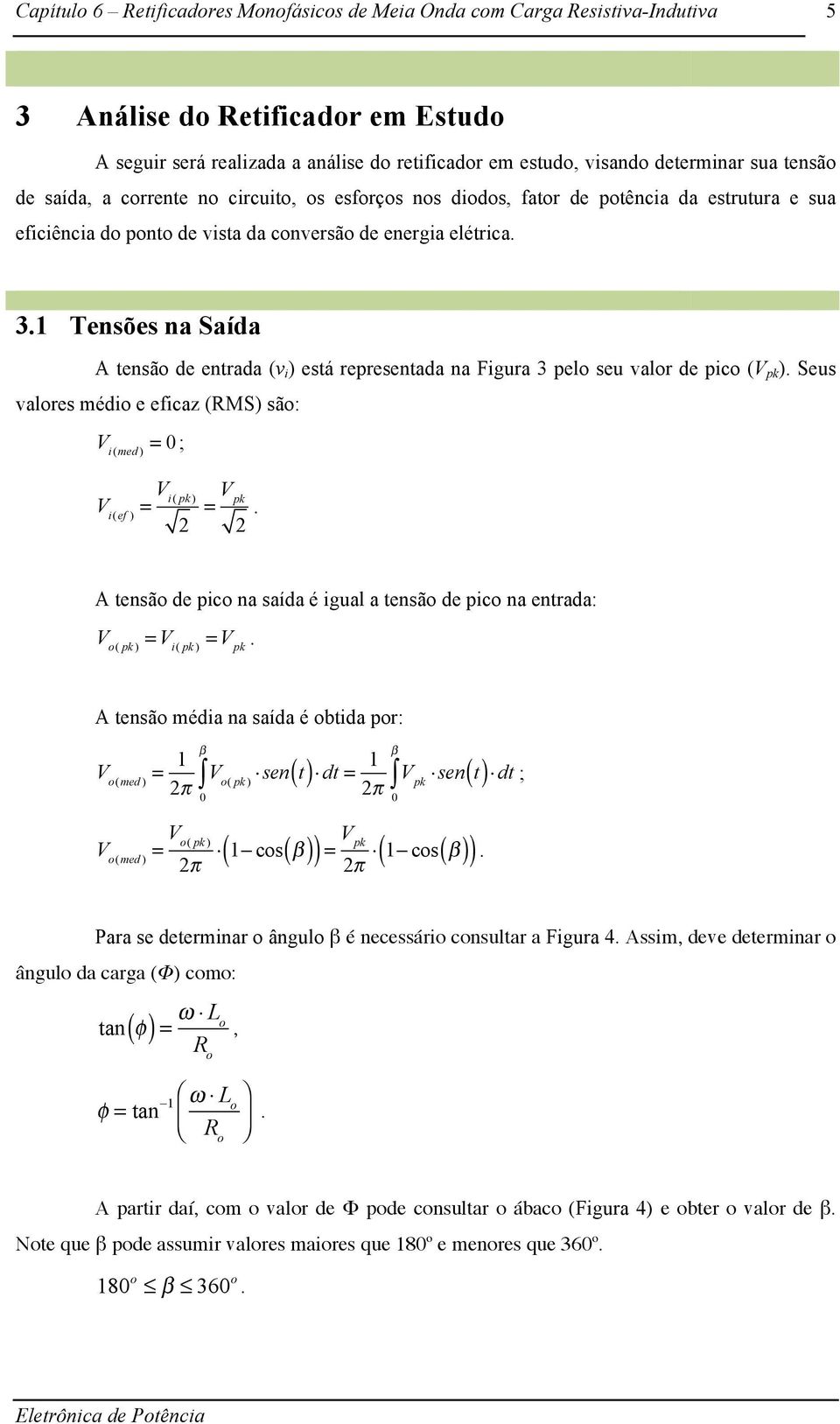 Seus valores médio e eficaz (RMS) são: V i(med ) = 0 ; V i(ef ) = V i( pk ) 2 2 A tensão de pico na saída é igual a tensão de pico na entrada: V o( pk ) = V i( pk ) A tensão média na saída é obtida