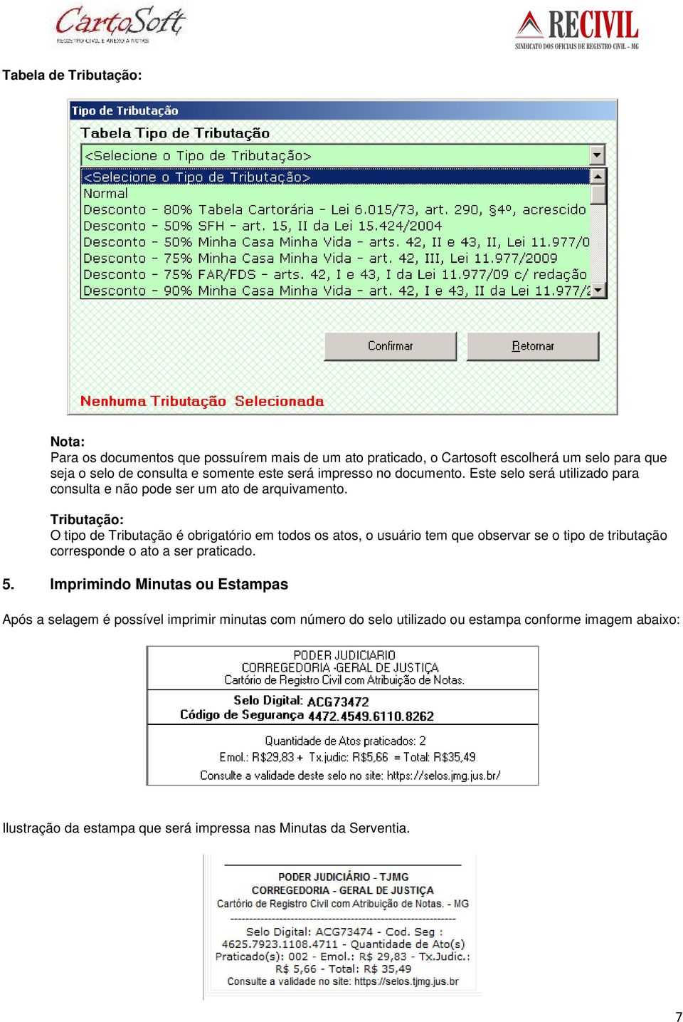 Tributação: O tipo de Tributação é obrigatório em todos os atos, o usuário tem que observar se o tipo de tributação corresponde o ato a ser praticado. 5.