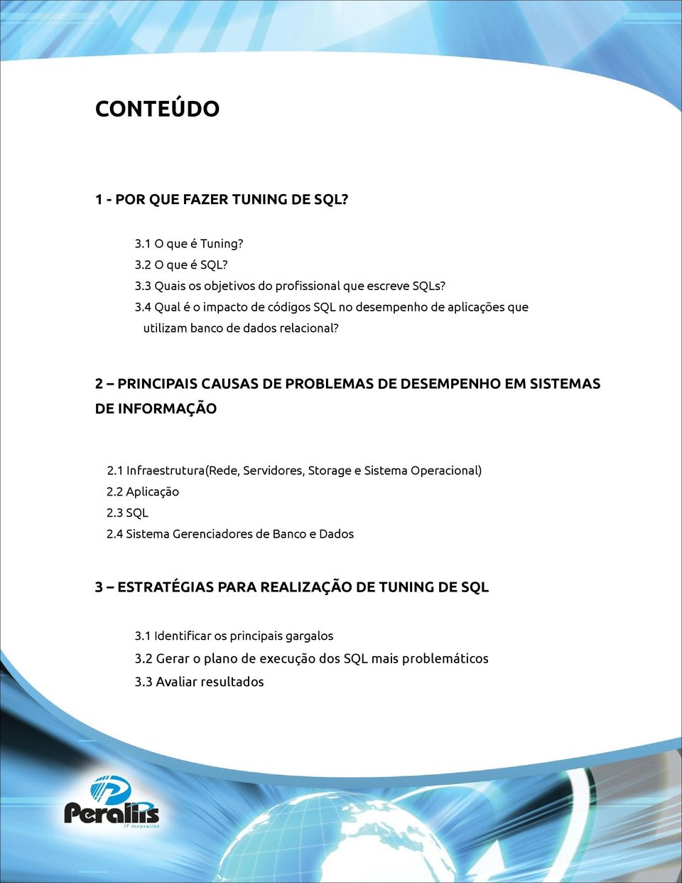 2 Aplicação 2.3 SQL 2.4 Sistema Gerenciadores de Banco e Dados 3 ESTRATÉGIAS PARA REALIZAÇÃO DE TUNING DE SQL 3.1 Identificar os principais gargalos 3.