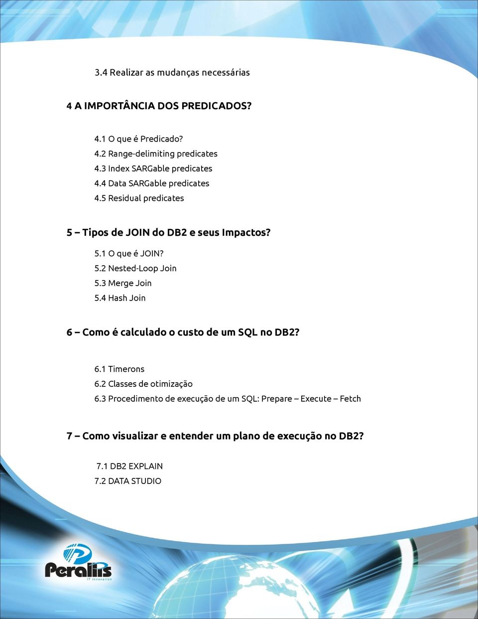 5.2 Nested-Loop Join 5.3 Merge Join 5.4 Hash Join 6 Como é calculado o custo de um SQL no DB2? 6.1 Timerons 6.2 Classes de otimização 6.