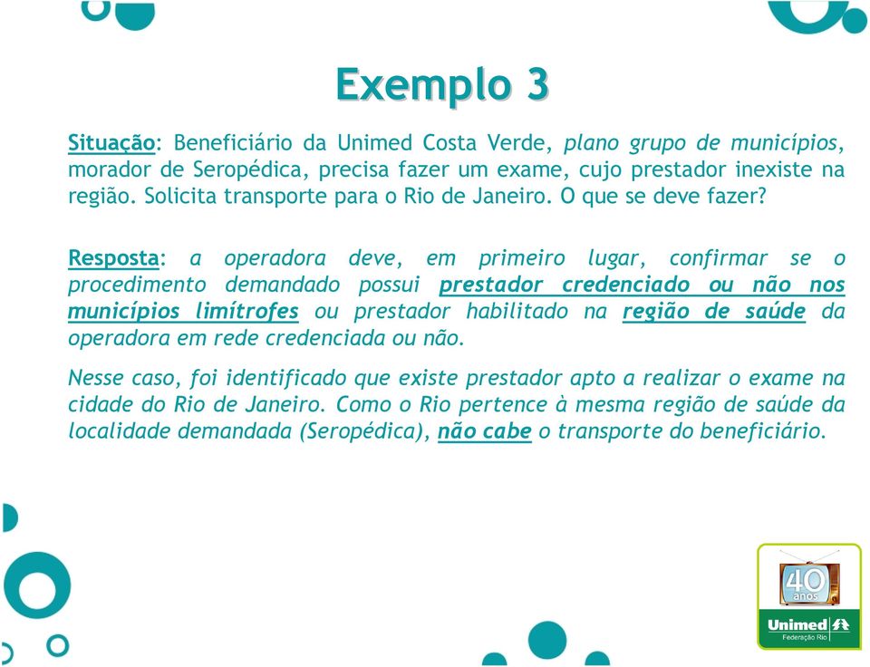 Resposta: a operadora deve, em primeiro lugar, confirmar se o procedimento demandado possui prestador credenciado ou não nos municípios limítrofes ou prestador habilitado
