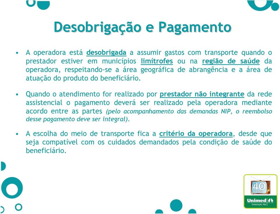 Quando o atendimento for realizado por prestador não integrante da rede assistencial o pagamento deverá ser realizado pela operadora mediante acordo entre as partes