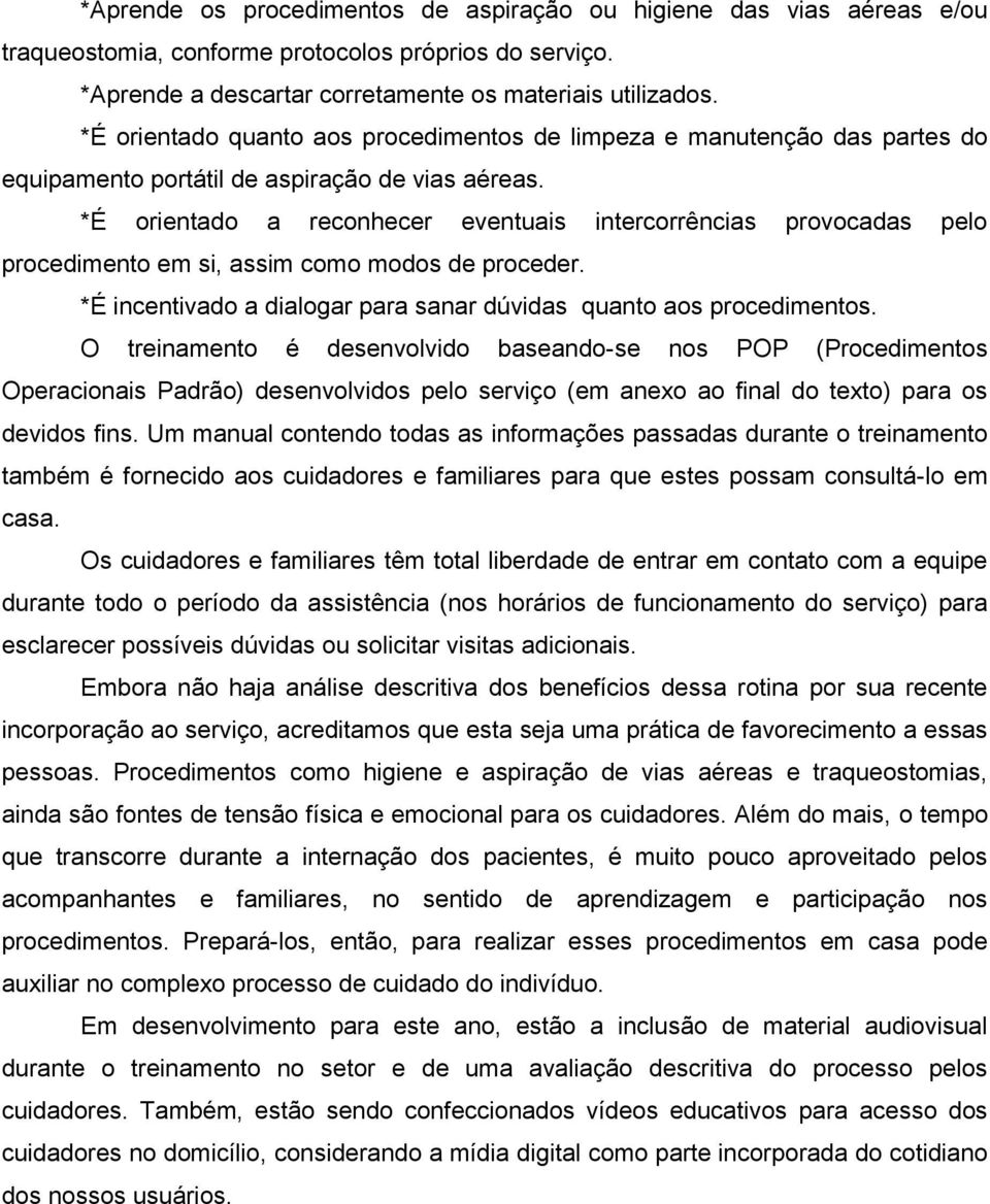 *É orientado a reconhecer eventuais intercorrências provocadas pelo procedimento em si, assim como modos de proceder. *É incentivado a dialogar para sanar dúvidas quanto aos procedimentos.