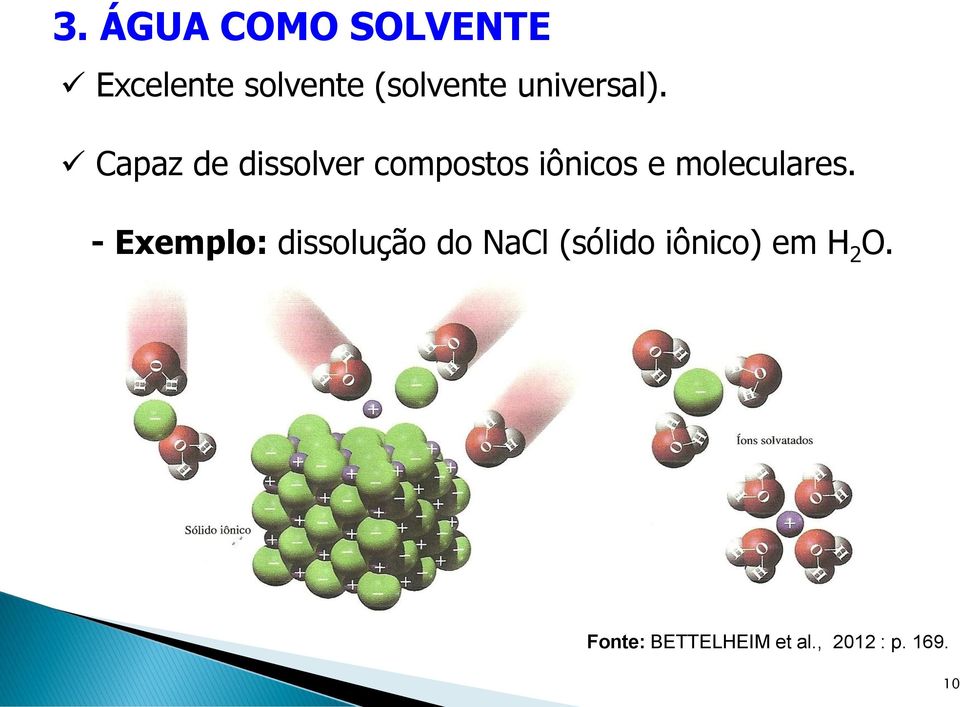 Capaz de dissolver compostos iônicos e moleculares.