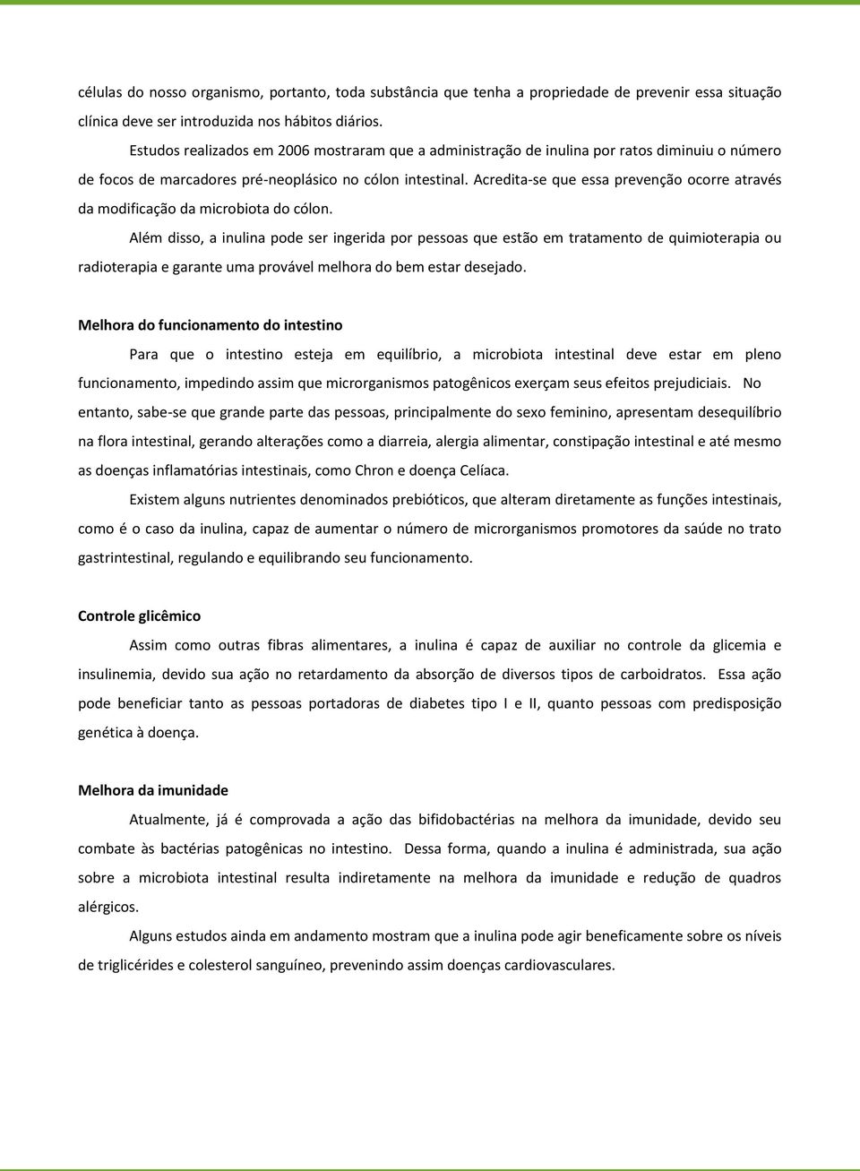 Acredita-se que essa prevenção ocorre através da modificação da microbiota do cólon.