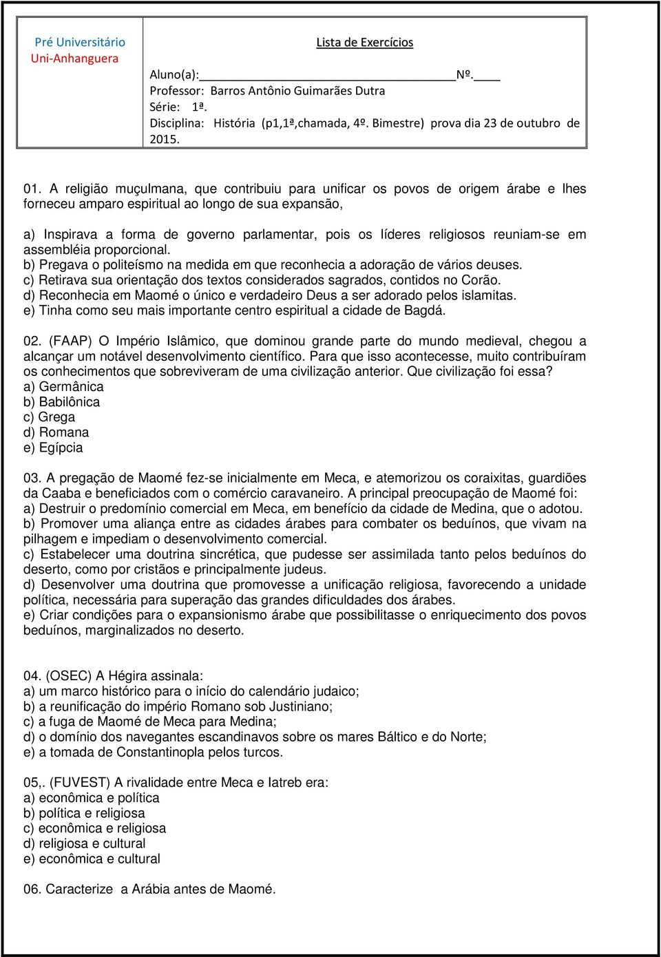 A religião muçulmana, que contribuiu para unificar os povos de origem árabe e lhes forneceu amparo espiritual ao longo de sua expansão, a) Inspirava a forma de governo parlamentar, pois os líderes