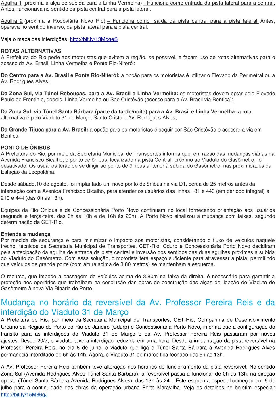 Veja o mapa das interdições: http://bit.ly/13mdges ROTAS ALTERNATIVAS A Prefeitura do Rio pede aos motoristas que evitem a região, se possível, e façam uso de rotas alternativas para o acesso da Av.