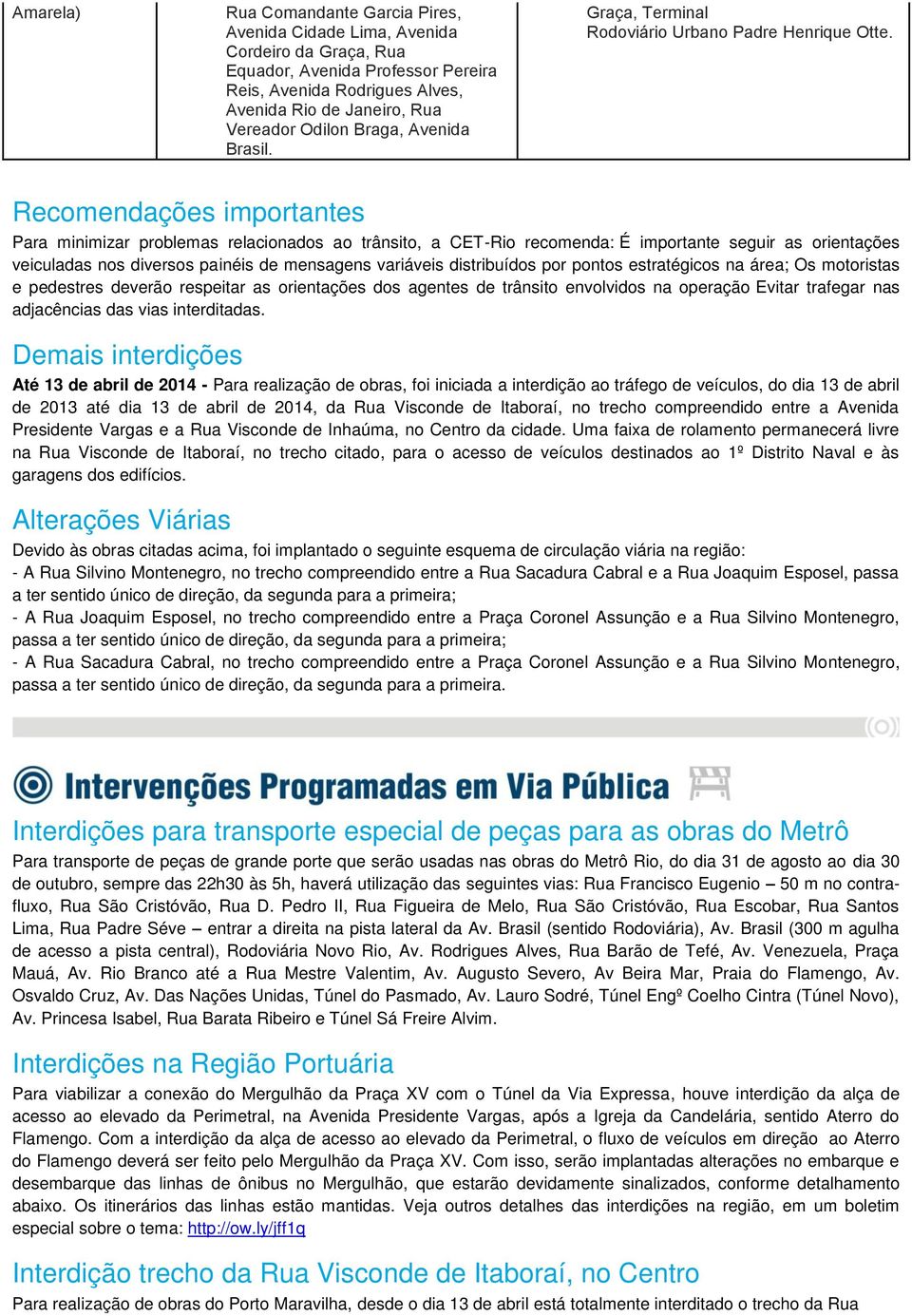 Recomendações importantes Para minimizar problemas relacionados ao trânsito, a CET-Rio recomenda: É importante seguir as orientações veiculadas nos diversos painéis de mensagens variáveis