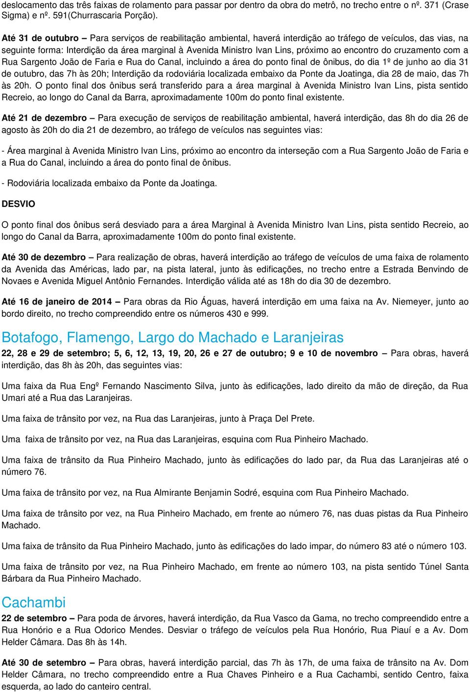 encontro do cruzamento com a Rua Sargento João de Faria e Rua do Canal, incluindo a área do ponto final de ônibus, do dia 1º de junho ao dia 31 de outubro, das 7h às 20h; Interdição da rodoviária
