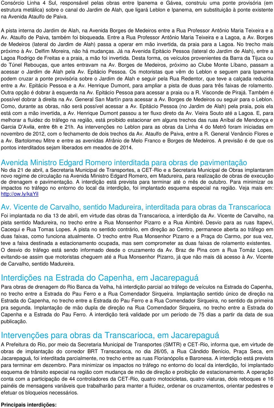 Ataulfo de Paiva, também foi bloqueada. Entre a Rua Professor Antônio Maria Teixeira e a Lagoa, a Av.