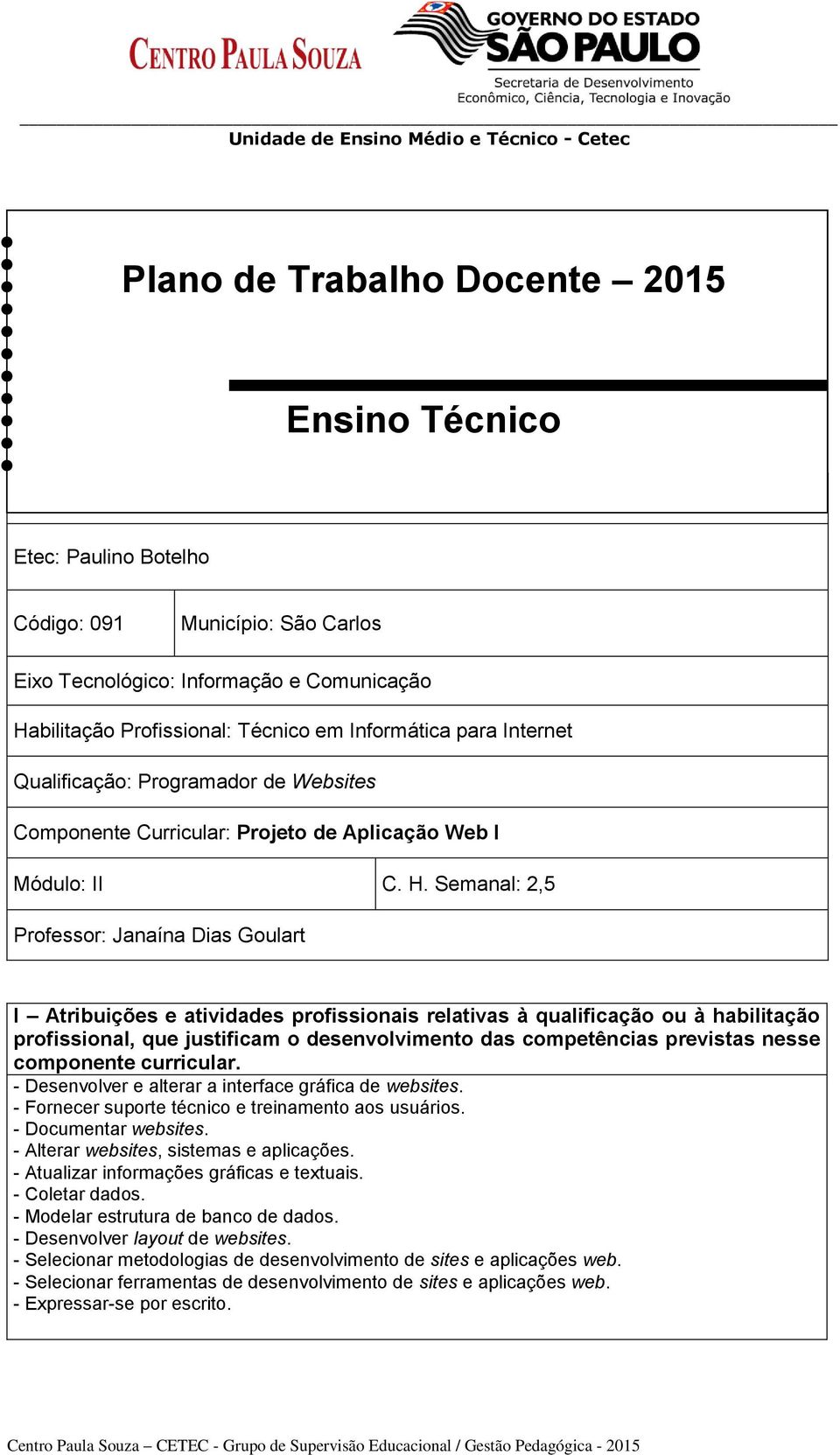 Semanal: 2,5 Professor: Janaína Dias Goulart I Atribuições e atividades profissionais relativas à qualificação ou à habilitação profissional, que justificam o desenvolvimento das competências